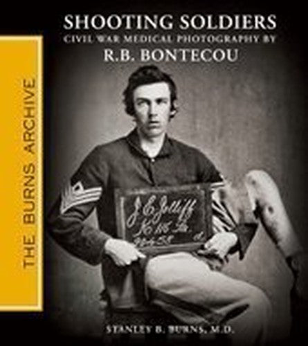 Shooting Soldiers: Civil War Medical Photography By Reed B. Bontecou