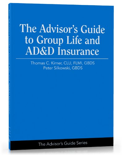 The Advisor's Guide to Group Life and AD&D Insurance (Advisor's Guide Series)