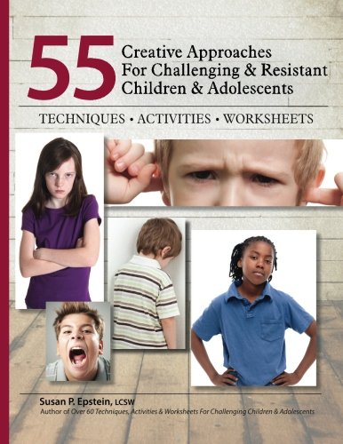 55 Creative Approaches for Challenging & Resistant Children & Adolescents