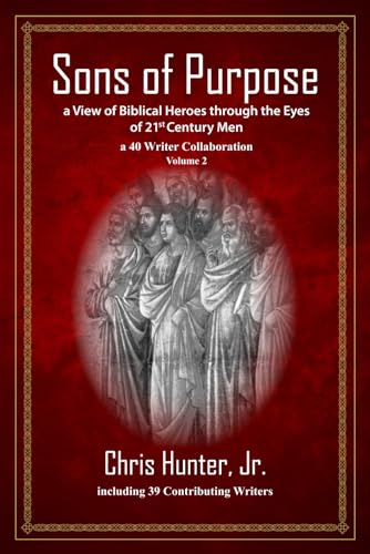 Sons of Purpose, a View of Biblical Heroes through the Eyes of 21st Century Men
