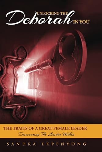 Unlocking the Deborah in You,: Traits of a Great Female Leader