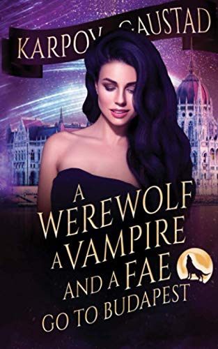 A Werewolf, A Vampire, and A Fae Go To Budapest (The Last Witch)