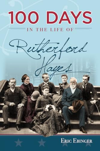100 Days in the Life of Rutherford Hayes