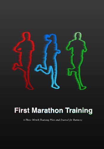 First Marathon Training: A Three Month Training Plan and Journal for Runners