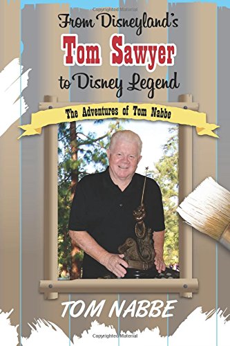 From Disneyland's Tom Sawyer to Disney Legend: The Adventures of Tom Nabbe: Volume 2 (Disney Legends)