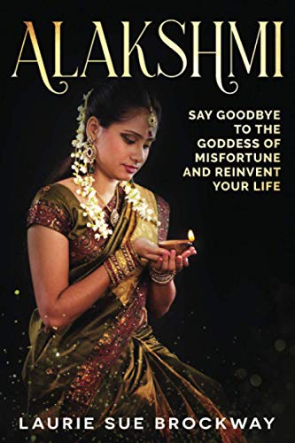 Alakshmi: Say Goodbye to the Goddess of Misfortune and Reinvent Your Life (Lakshmi Magic)