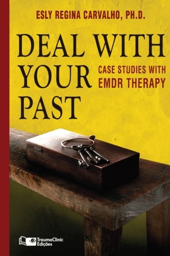 Deal with your Past: Case Studies with EMDR Therapy: Volume 3 (Clinical Strategies in Psychotherapy)