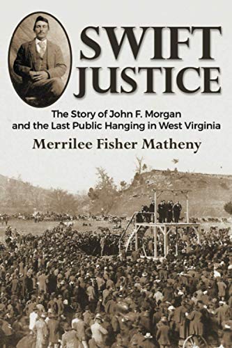 Swift justice: The Story of John F. Morgan and the Last Public Hanging In West Virginia