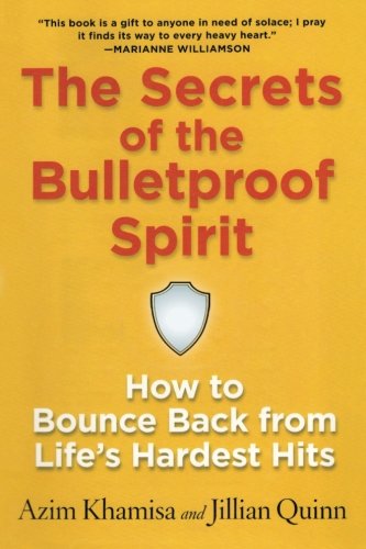 The Secrets of the Bulletproof Spirit: How to bounce back from life's hardest hits