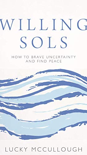 Willing Sols: How to Brave Uncertainty and Find Peace