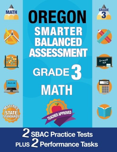 Oregon Smarter Balanced Assessment Grade 3 Math: Workbook and 2 Practice Tests plus 2 Performance Tasks, 3rd Grade Common Core Oregon, SBAC Test Prep ... Prep Grade 3: Volume 6 (SBAC Practice Books)