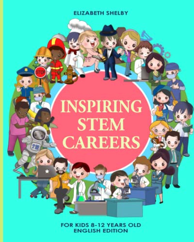 Inspiring Stem Careers for Kids 8 - 12 Years Old English Edition: Children Jobs and Careers : Teachers Kids about Science, Technology, Engineering, and Math Illustrated gift idea