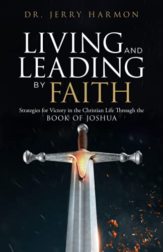 Living and Leading by Faith: Strategies for Victory in the Christian Life Through the Book of Joshua