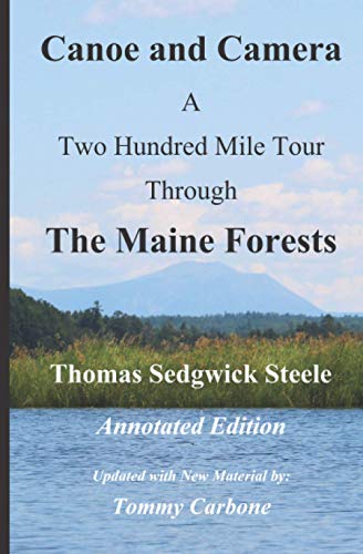 Canoe and Camera - A Two Hundred Mile Tour Through the Maine Forests - Annotated Edition