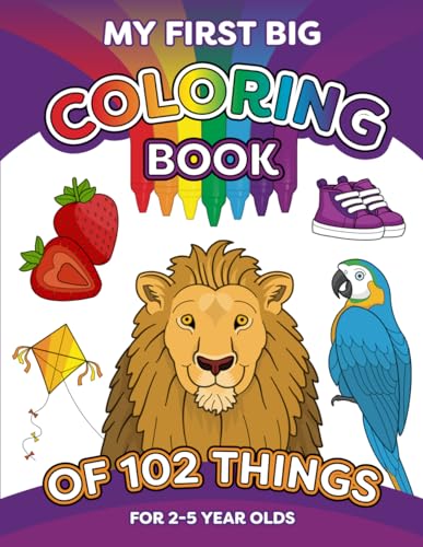 My First Big Coloring Book of 102 Things: Fun and Easy Coloring Pages for 2-5-Year-Olds of Everyday Things, Foods and Animals at Home, the Farm and Zoo for Toddlers, Preschool and Kindergarten Kids