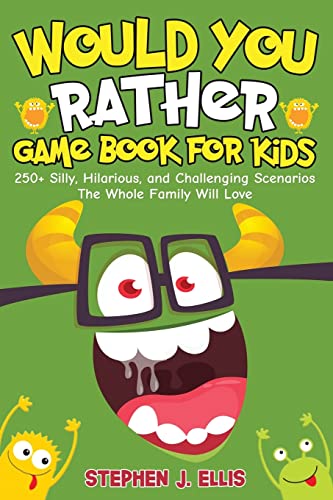 Would You Rather Game Book For Kids - 250+ Silly, Hilarious, and Challenging Scenarios The Whole Family Will Love