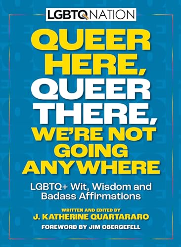 Queer Here. Queer There. Were Not Going Anywhere