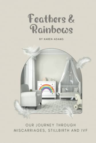 Feathers & Rainbows: Our journey through miscarriages, stillbirth and IVF