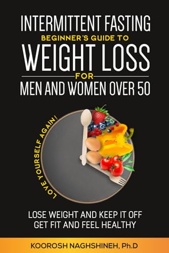 Intermittent fasting: Beginner's Guide To Weight Loss For Men And Women Over 50: Love Yourself Again! Lose Weight and Keep it Off, Get Fit and Feel ... a 21-Day Meal Plan (Dr. N's Wellness Series)