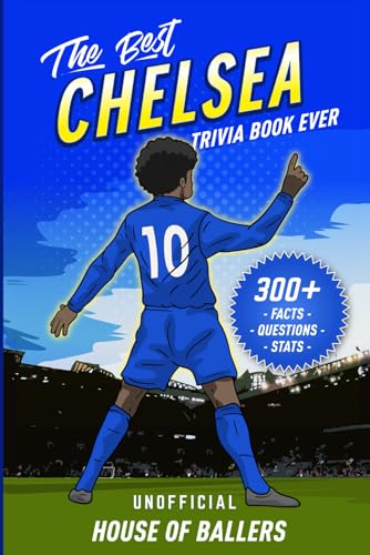 The Best Chelsea Trivia Book Ever: 300+ Interesting Trivia Questions and Random, Shocking, Fun Facts Every Blues Fan Needs to Know (Unofficial)