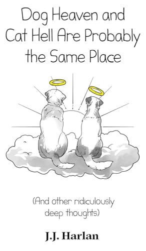Dog Heaven and Cat Hell Are Probably the Same Place