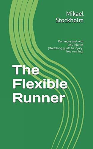 The Flexible Runner: Run more and with less injuries (stretching guide to injury-free running)