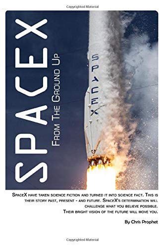 SpaceX From The Ground Up: 4th Edition