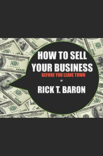 HOW TO SELL YOUR BUSINESS: Before You Leave Town (s)