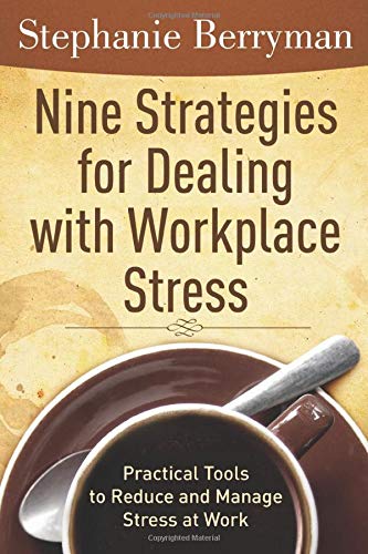 9 Strategies for Dealing with Workplace Stress: Practical tools to reduce and manage stress at work