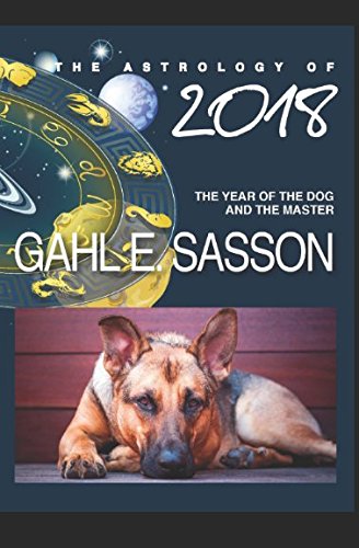 The Astrology of 2018 - The Year of the Dog and its Master: Your Cosmic GPS for Navigating the Astrological Trends of the Year Ahead.
