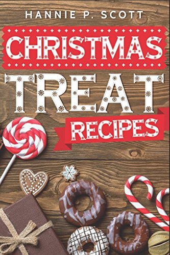 Christmas Treat Recipes: Delicious Christmas Cookies, Cakes, Pies, Candies, and Desserts (2017 Edition)
