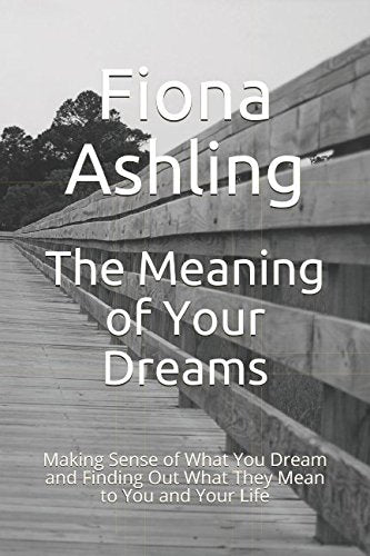 The Meaning of Your Dreams: Making Sense of What You Dream and Finding Out What They Mean to You and Your Life