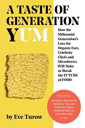 A Taste of Generation Yum: How the Millennial Generation's Love for Organic Fare, Celebrity Chefs and Microbrews Will Make or Break the Future of Food