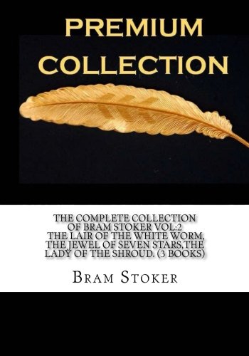 The Complete Collection of Bram Stoker Vol:2 The Lair of the White Worm, The Jewel of Seven Stars,The Lady of the Shroud. (3 Books)