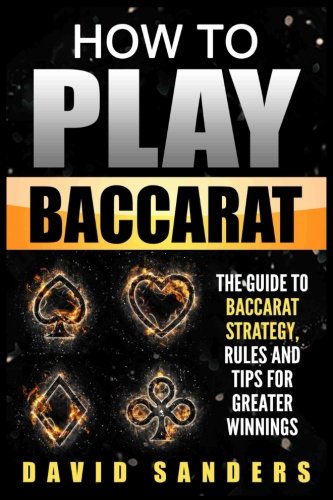 How To Play Baccarat: The Guide To Baccarat Strategy, Rules and Tips for Greater Profits