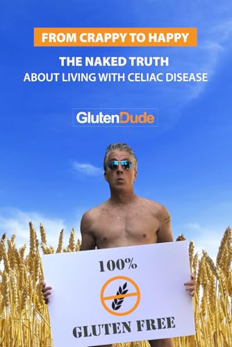 From Crappy to Happy: The Naked Truth About Living With Celiac Disease