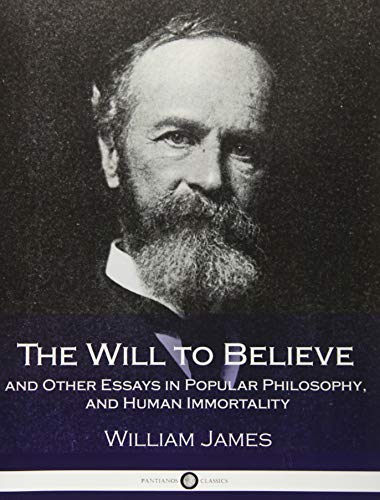 The Will to Believe and Other Essays in Popular Philosophy, and Human Immortality