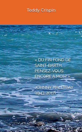 Du Fin Fond de Saint-Barth, Pensez-Vous Encore A Moi ? Johnny Hallyday (1943-2017)