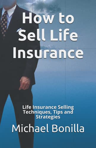 How to Sell Life Insurance.: Life Insurance Selling Techniques, Tips and Strategies (Life Insurance Sales)