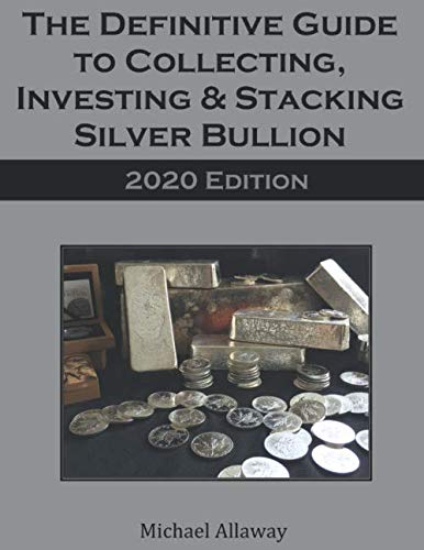 The Definitive Guide to Collecting Investing Stacking Silver Bullion Edition