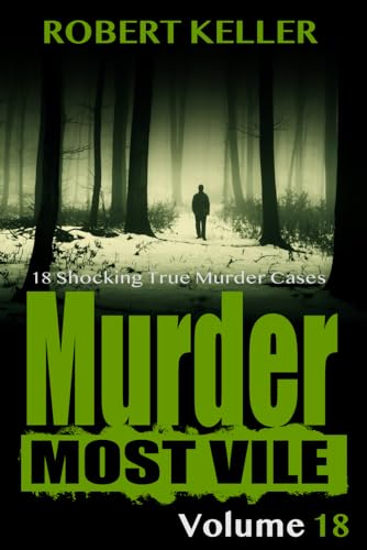 Murder Most Vile Volume 18: 18 Shocking True Crime Murder Cases
