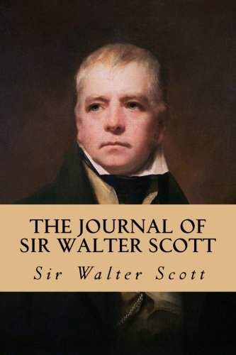 The Journal of Sir Walter Scott: From the Original Manuscript at Abbotsford