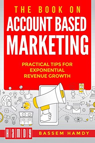 The Book on Account Based Marketing: Practical tips for exponential revenue growth