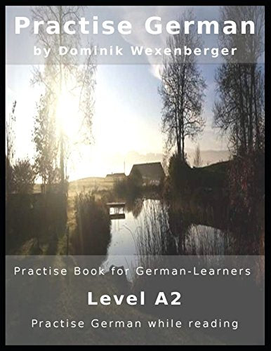 Practise German: Practise-book for German learners: Level A2 - Practise German while reading (Practise German - Learn German with the Supported Communication Approach) (German Edition)