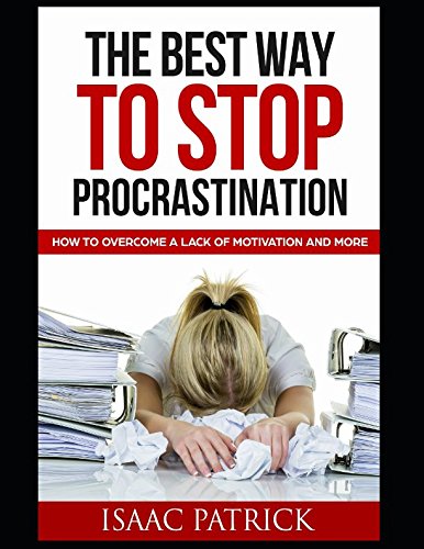 The Best Way to Stop Procrastination: How to Overcome A Lack of Motivation and More