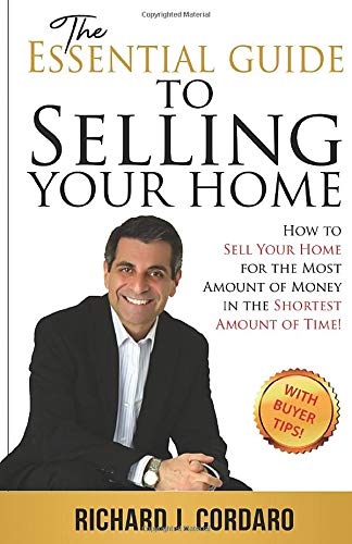 The Essential Guide to Selling Your Home: How to Sell Your Home for the Most Amount of Money in the Shortest Amount of Time!