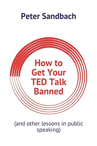 How to Get Your TED Talk Banned: (and other lessons in public speaking)