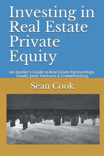 Investing in Real Estate Private Equity An Insiders Guide to Real Estate Partnerships Funds Joint Ventures Crowdfunding