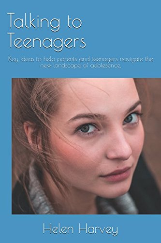 Talking to Teenagers: Key ideas to help parents and teenagers navigate the new landscape of adolescence