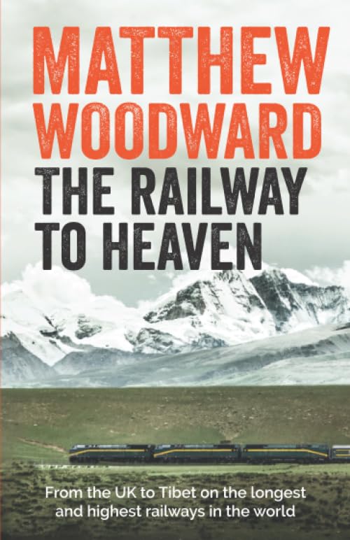 The Railway to Heaven: From the U.K. to Tibet on the longest and highest railways in the world
